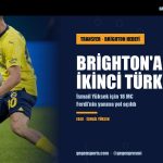 Brighton Ferdi’nin Yanına İkinci Türk: İsmail Yüksek İçin 18 Milyon Euro Hazırlığı