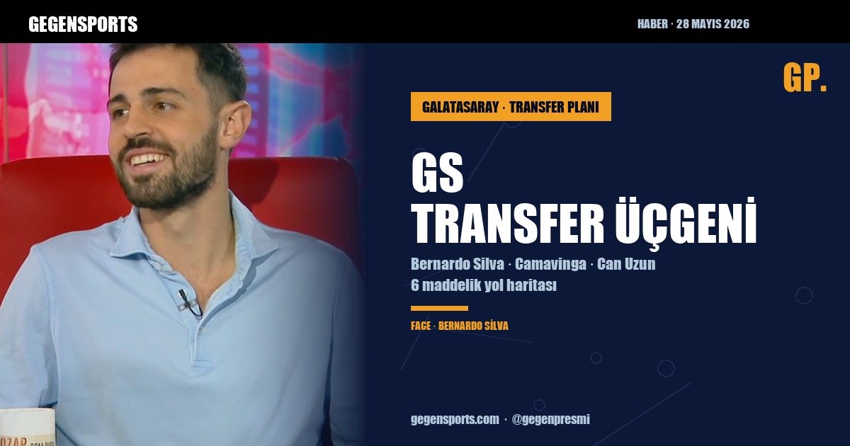 Galatasaray’ın 6 Maddelik Transfer Yol Haritası — Bernardo Silva, Camavinga, Can Uzun