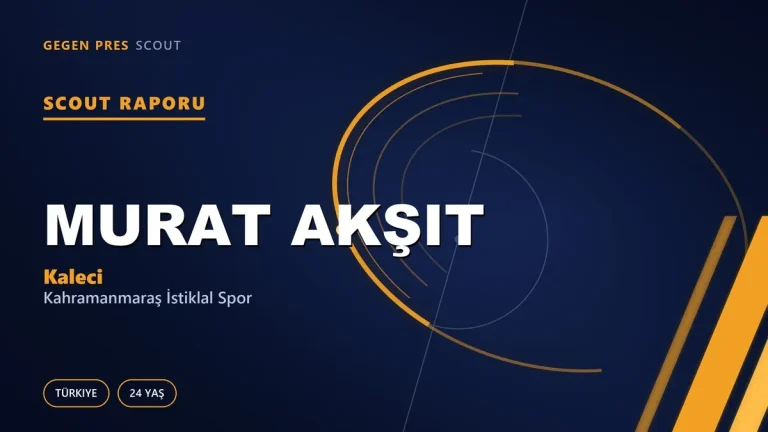 Murat Akşit Scout Raporu — Kahramanmaraş İstiklal Spor | TFF 2.Lig 24 Yaş Kaleci
