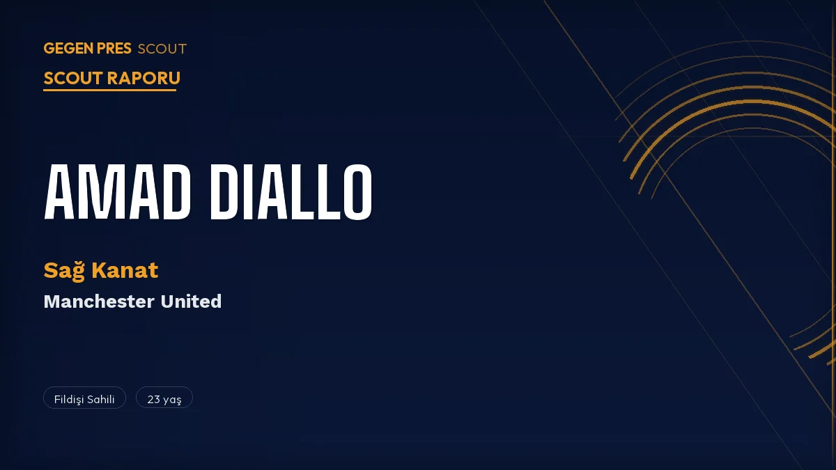 Amad Diallo Scout Raporu 2026: United’ın Kaosu Atlatan Fildişi Sahilli Kanat