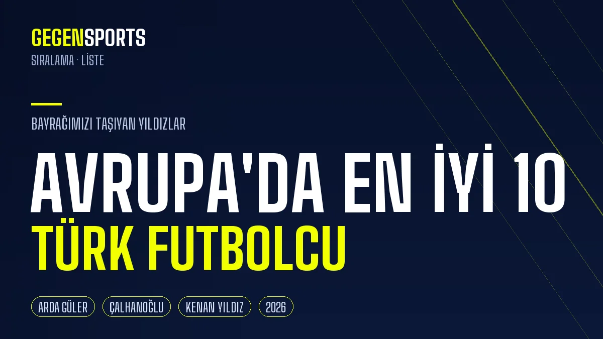 Avrupa’da Oynayan En İyi 10 Türk Futbolcu (2026): Bayrağımızı Taşıyan Yıldızlar