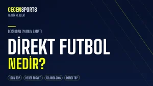 Direkt Futbol (Uzun Top) Nedir? Doğrudan Oyunun Sanatı: Taktikleri, Tarihi ve En İyi Örnekleri