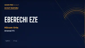 Eberechi Eze Scout Raporu 2026: Tottenham’dan Arsenal’in Çaldığı Yaratıcı İngiliz