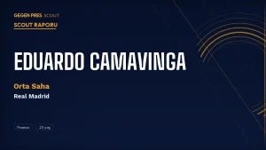 Eduardo Camavinga Scout Raporu 2026: Galatasaray Real Madrid’le Resmi Temas Başlattı