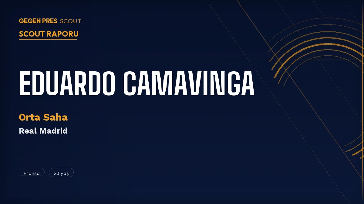 Eduardo Camavinga Scout Raporu 2026: Galatasaray Real Madrid’le Resmi Temas Başlattı