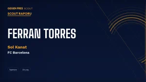 Ferran Torres Scout Raporu 2026: Barcelona’nın 21 Gollü Son Yıl Oyuncusu