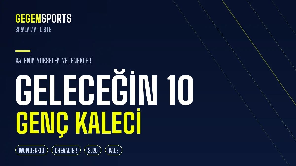 Geleceğin 10 Genç Kalecisi (2026): Kalenin Yükselen Yetenekleri