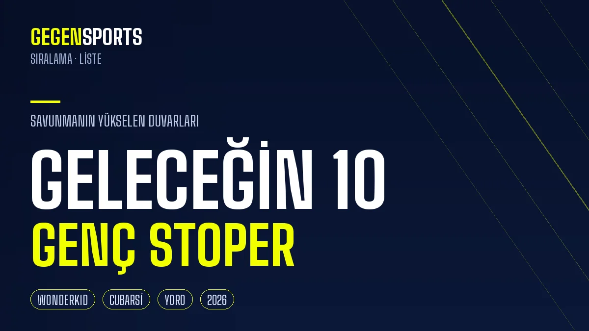 Geleceğin 10 Genç Stoperi (2026): Savunmanın Yükselen Duvarları