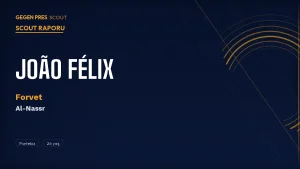 João Félix Scout Raporu 2026: Al-Nassr’da 21 Gol — Avrupa’ya Dönüş Kapısı Açılıyor