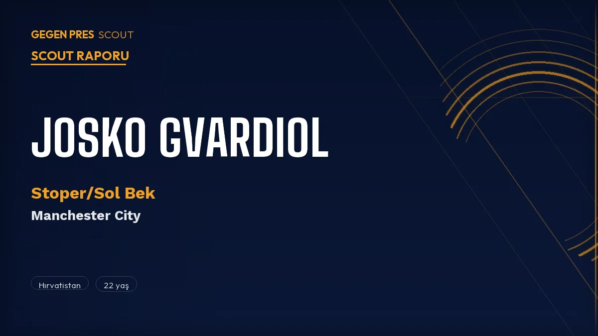 Josko Gvardiol Scout Raporu 2026: City’nin Çift Kimlikli Hırvat’ı Real Madrid Eşiğinde