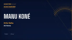 Manu Koné Scout Raporu 2026: Roma’nın Fransız Motoru | Man Utd, PSG ve Süper Lig Hesabı
