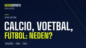 Neden Bazı Ülkeler Futbola Calcio, Voetbal ya da Fútbol Diyor?