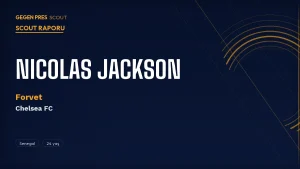 Nicolas Jackson Scout Raporu 2026: Bayern Satın Almadı — Chelsea’ye Dönen Senegalli Forvet