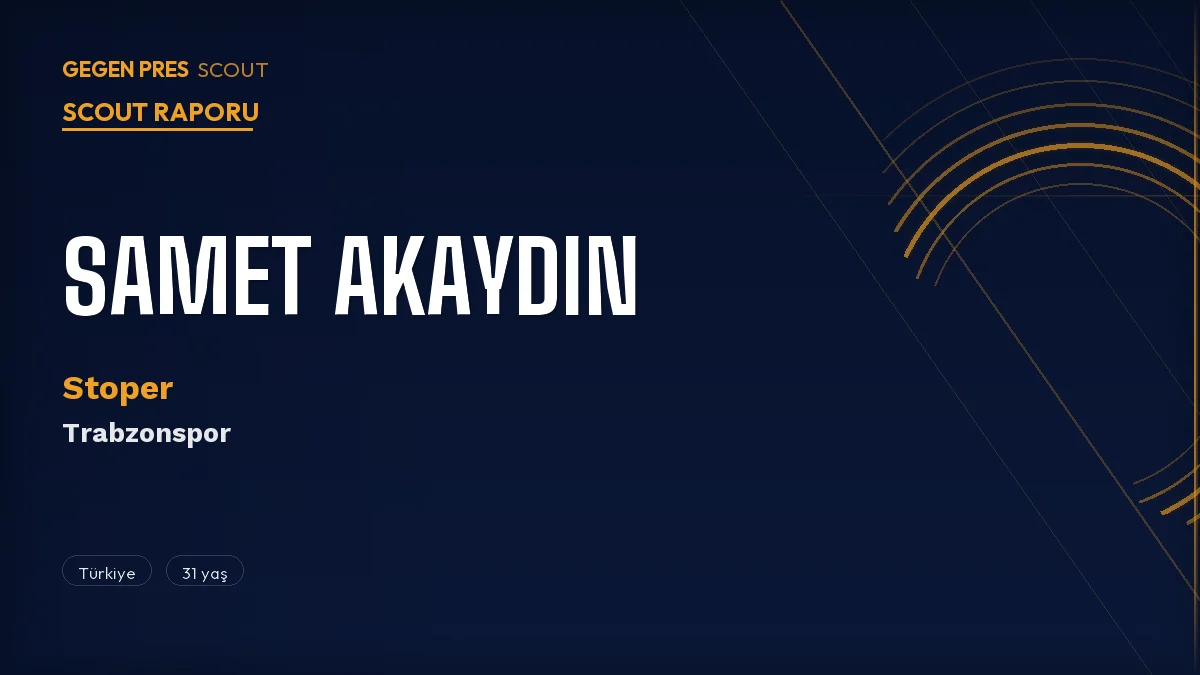 Samet Akaydın Scout Raporu 2026: Trabzonspor Anlaşma Sağladı — Türk Milli Stoper Geliyor