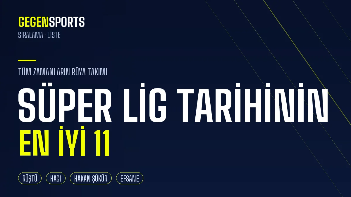 Süper Lig Tarihinin En İyi 11’i: Rüştü’den Hagi’ye Efsane Kadro
