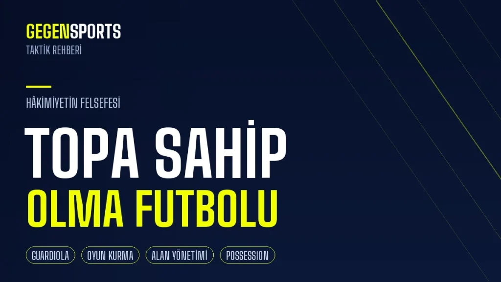 Topa Sahip Olma (Possession) Futbolu Nedir? Hâkimiyetin Felsefesi: Taktikleri, Tarihi ve En İyi Örnekleri