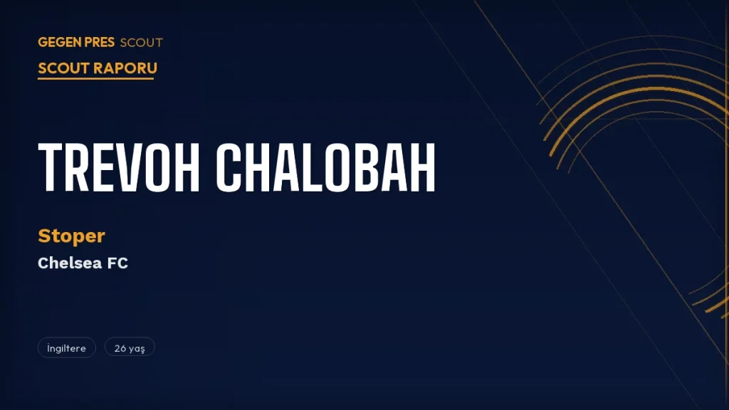 Trevoh Chalobah Scout Raporu 2026: Chelsea’nin Kendi Yetiştirdiği En Tutarlı Stoperi