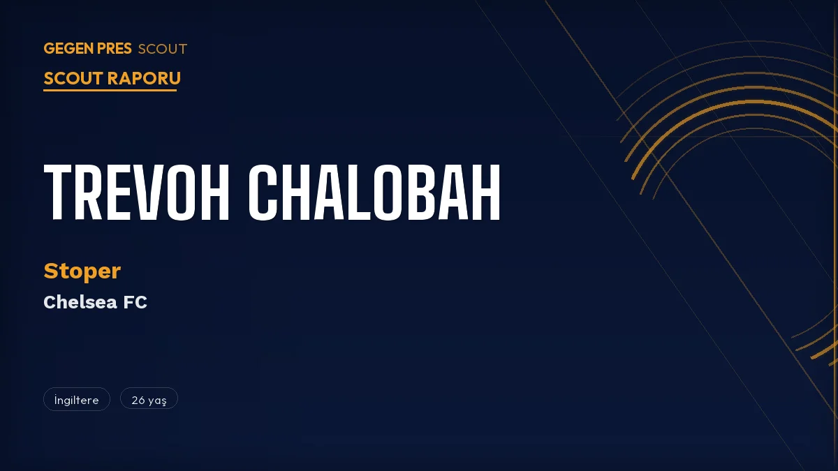 Trevoh Chalobah Scout Raporu 2026: Chelsea’nin Kendi Yetiştirdiği En Tutarlı Stoperi