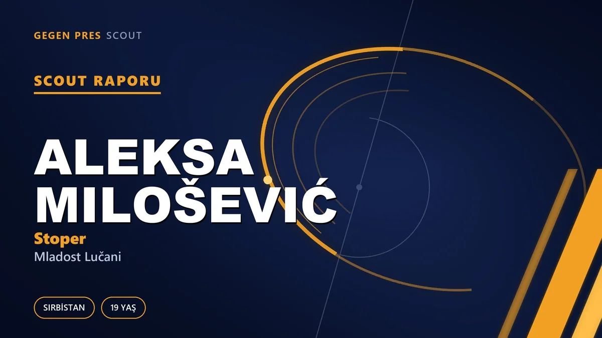 Aleksa Milošević scout raporu: 19’unda 18 Superliga maçı ve kısa sözleşmenin iki ucu