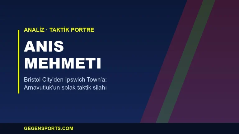 Anis Mehmeti Analizi: Bristol City’den Ipswich Town’a Arnavutluk’un İçe Kesen Silahı