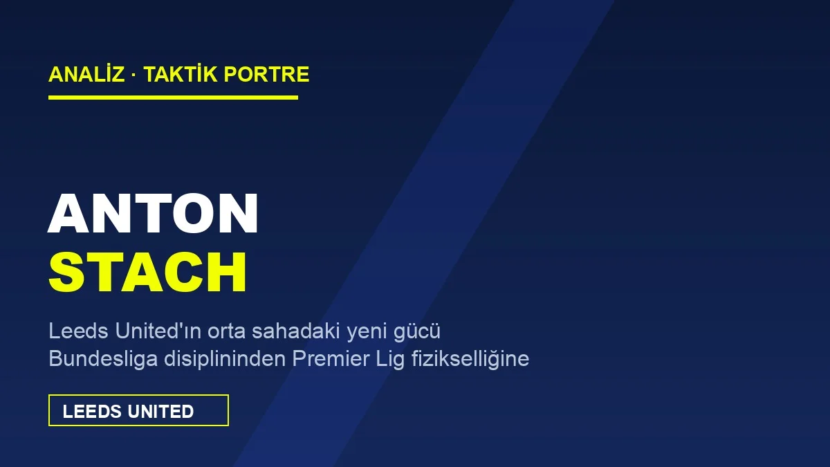 Anton Stach Analizi: Leeds United’ın Orta Sahadaki Yeni Kalkanı