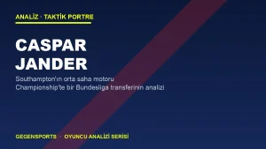 Caspar Jander Analizi: Southampton’ın Görünmez Motoru