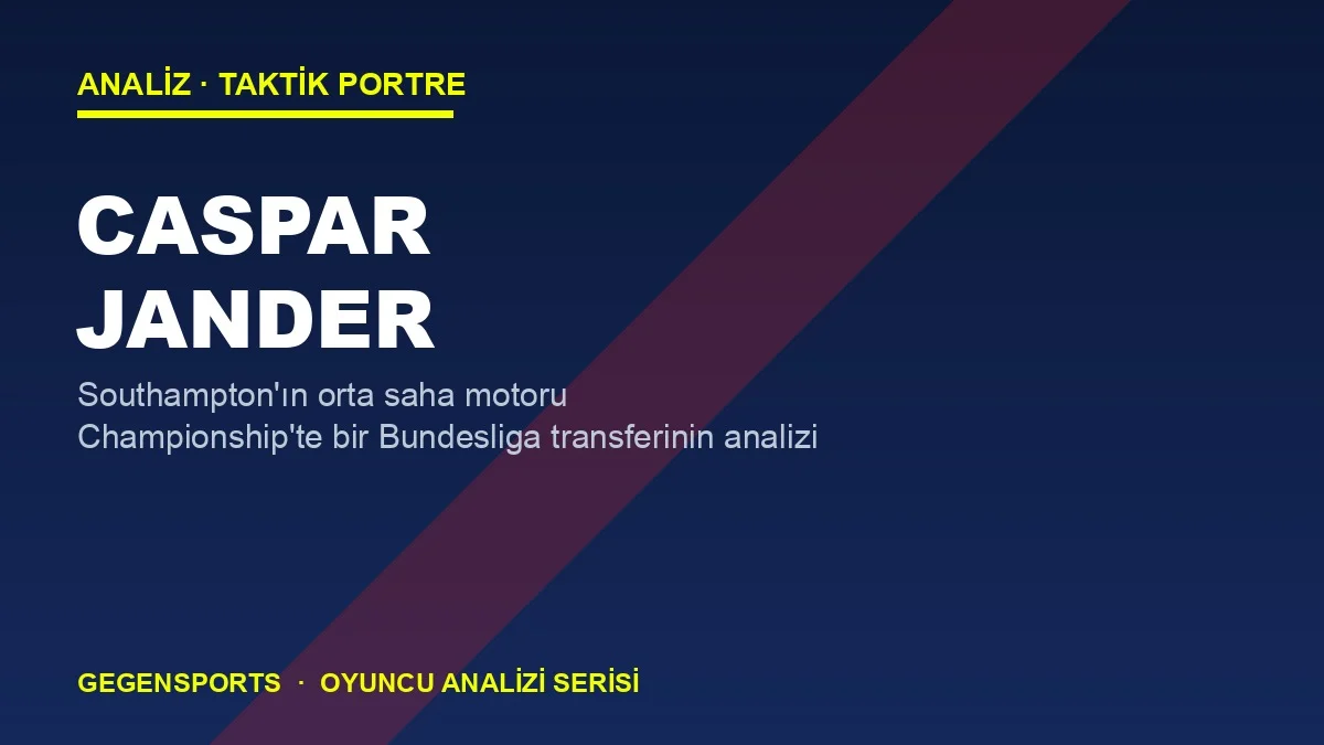 Caspar Jander Analizi: Southampton’ın Görünmez Motoru