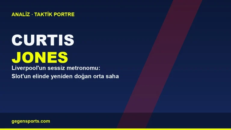 Curtis Jones Analizi: Liverpool’un Sessiz Metronomu Nasıl Yükseldi?