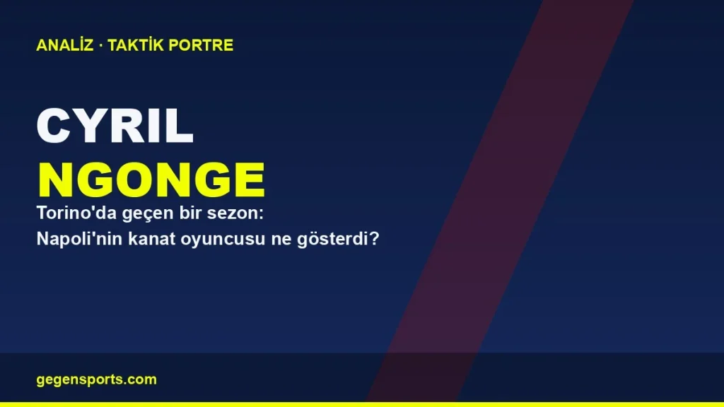 Cyril Ngonge Analizi: Torino’da Geçen Bir Sezonun Taktiksel Bilançosu