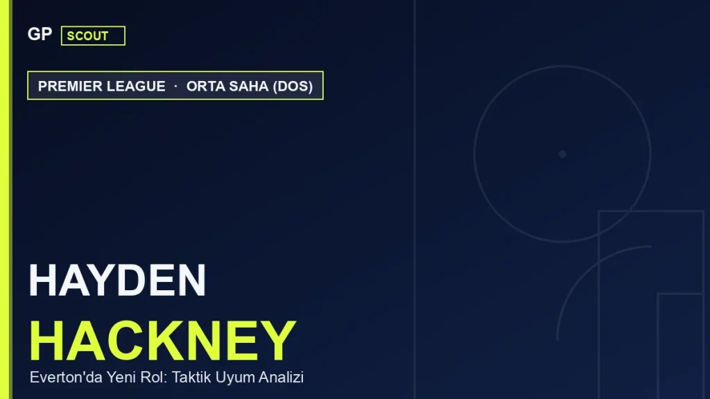 Hayden Hackney, Informe De Scouting 2026: Encaje Táctico En El Everton
