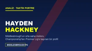 Hayden Hackney Analizi: Middlesbrough’un Everton’a Uçan Orta Saha Motoru