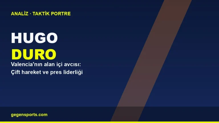 Hugo Duro Analizi: Valencia’nın Çift Hareketle Gol Bulan Santrforu