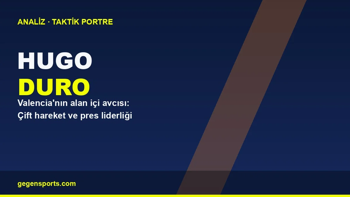 Hugo Duro Analizi: Valencia’nın Çift Hareketle Gol Bulan Santrforu