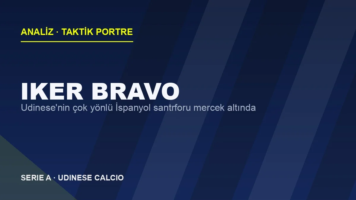 Iker Bravo Analizi: Udinese’nin Çok Yönlü İspanyol Santrforu