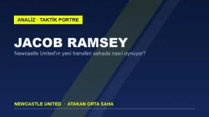 Jacob Ramsey Analizi: Newcastle United’ın Yeni Transferi Sahada Nasıl Oynuyor?