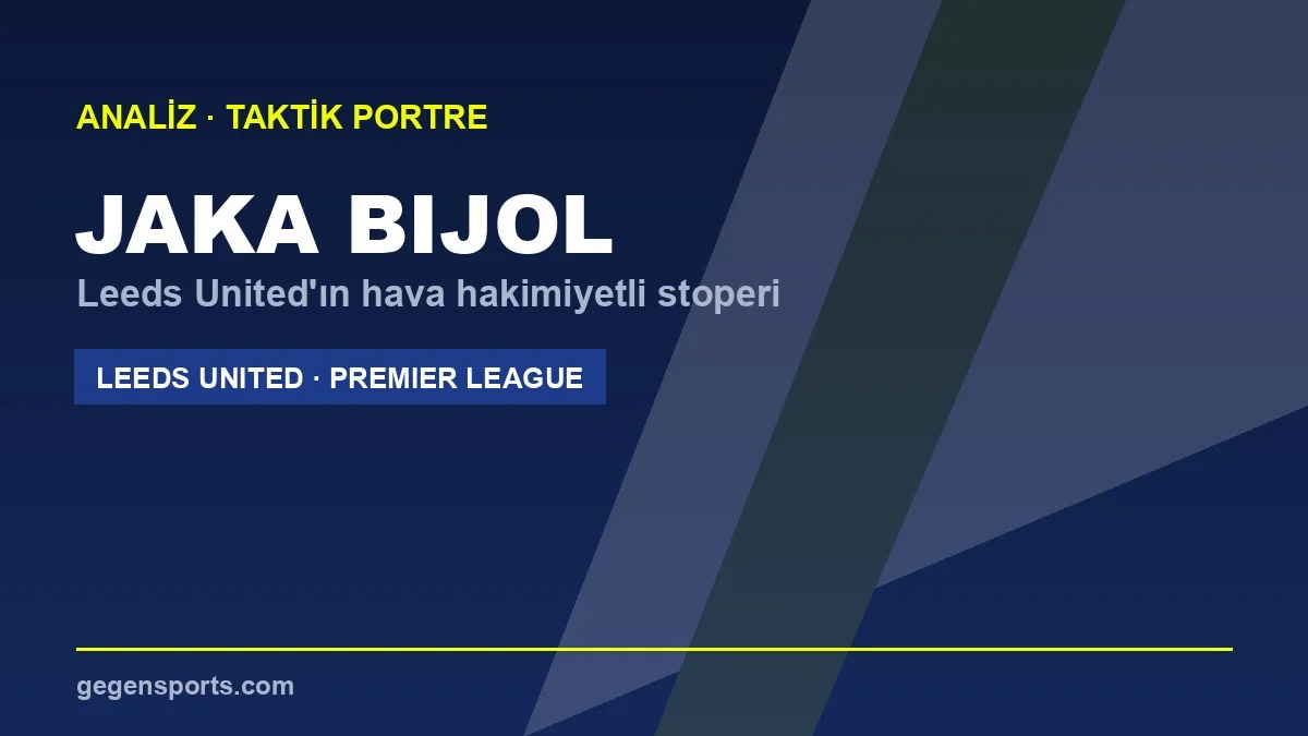 Jaka Bijol Analizi: Leeds United’ın Hava Hakimiyetli Stoperi