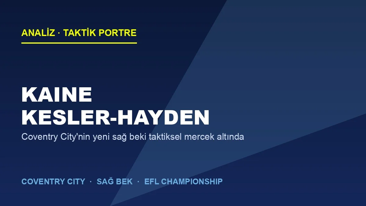 Kaine Kesler-Hayden Analizi: Coventry City’nin Yeni Sağ Beki Taktiksel Mercek Altında
