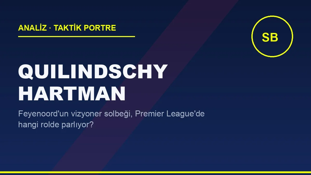 Quilindschy Hartman Analizi: Feyenoord’un İçe Kıran Solbeği Premier League’de
