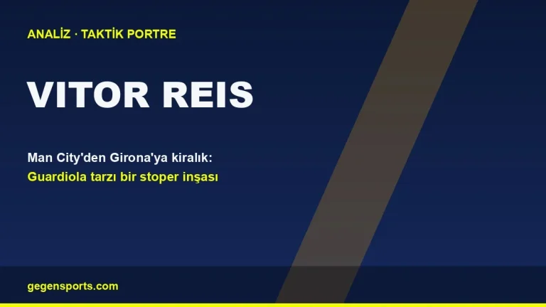 Vitor Reis Analizi: Manchester City’nin Girona’da Şekillendirdiği Stoper