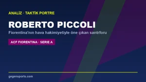 Roberto Piccoli Analizi: Fiorentina’nın Hava Hakimiyetiyle Öne Çıkan Santrforu