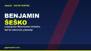 Benjamin Šeško Analizi: Leipzig’den Manchester United’a Saf Bir Bitiricinin Yükselişi