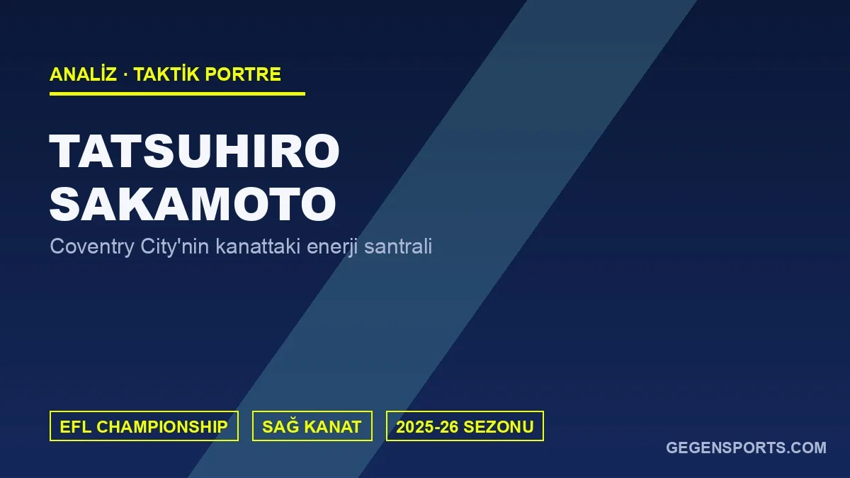Tatsuhiro Sakamoto Analizi: Coventry City’nin Geçiş Oyununu Ateşleyen Kanat