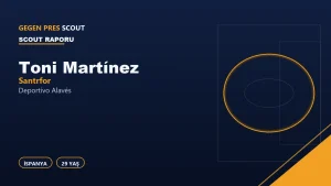 Toni Martínez Scout Raporu: Alavés’in Fiziksel Bitiricisi Süper Lig’e Uygun mu?