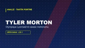 Tyler Morton Analizi: Lyon’un Sessiz Metronomu