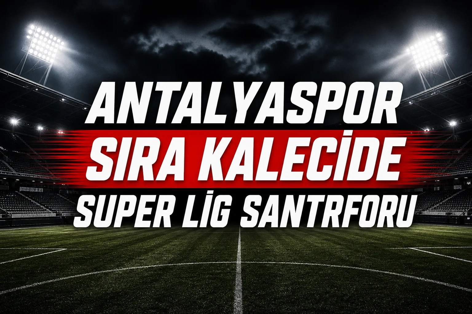 Antalyaspor’da Süper Lig santrforu, sıra kalecide