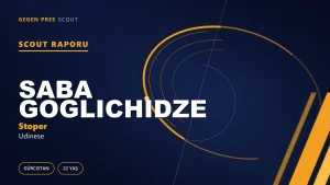 Saba Goglichidze Scout Raporu: Serie A’da 33 Maçtan 20 Dakikaya, Sonra Geri Dönüş
