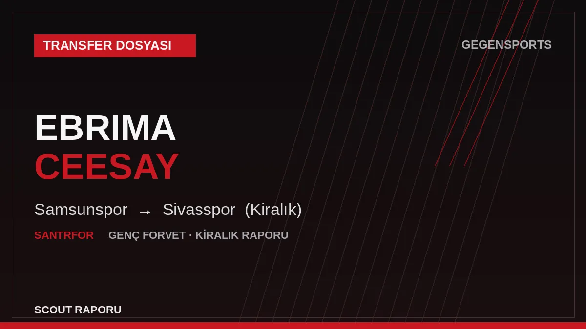 Ebrima Ceesay Kimdir? Sivasspor’un Kiralık Gambiyalı Santrforu — Scout Raporu
