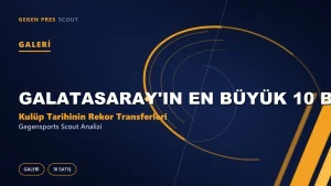 Galatasaray’ın En Büyük 10 Bonservis Satışı: Kulüp Tarihinin Rekor Transferleri